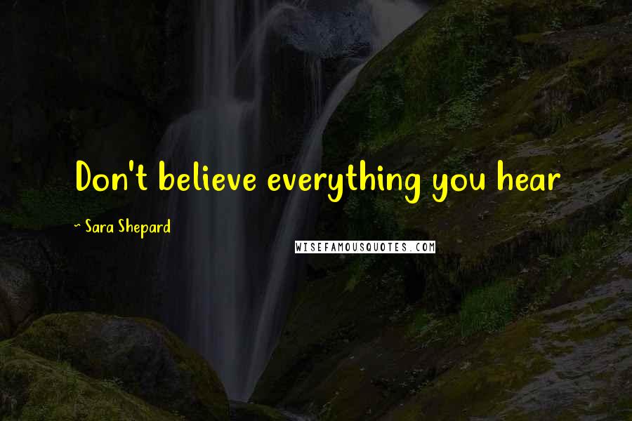 Sara Shepard Quotes: Don't believe everything you hear