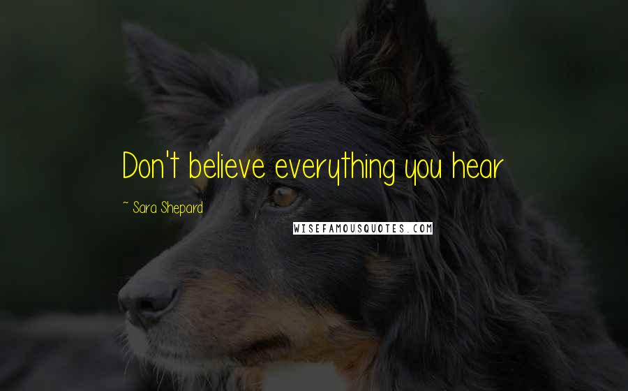 Sara Shepard Quotes: Don't believe everything you hear