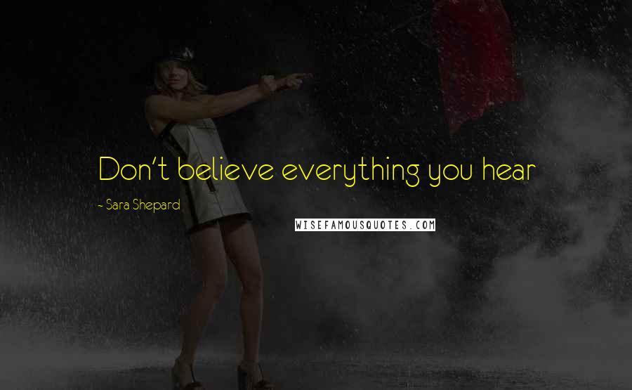 Sara Shepard Quotes: Don't believe everything you hear