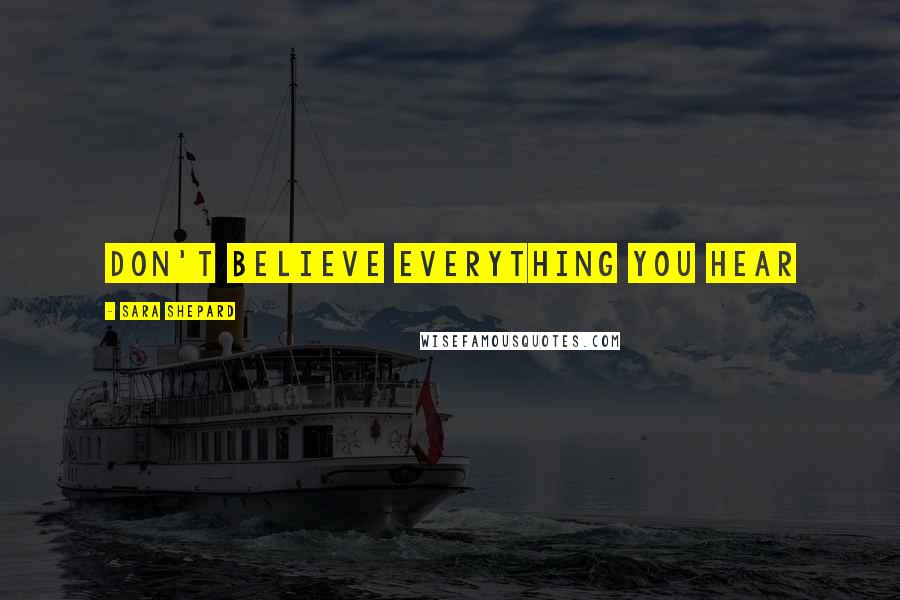 Sara Shepard Quotes: Don't believe everything you hear