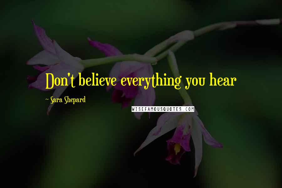 Sara Shepard Quotes: Don't believe everything you hear