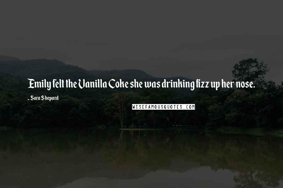 Sara Shepard Quotes: Emily felt the Vanilla Coke she was drinking fizz up her nose.