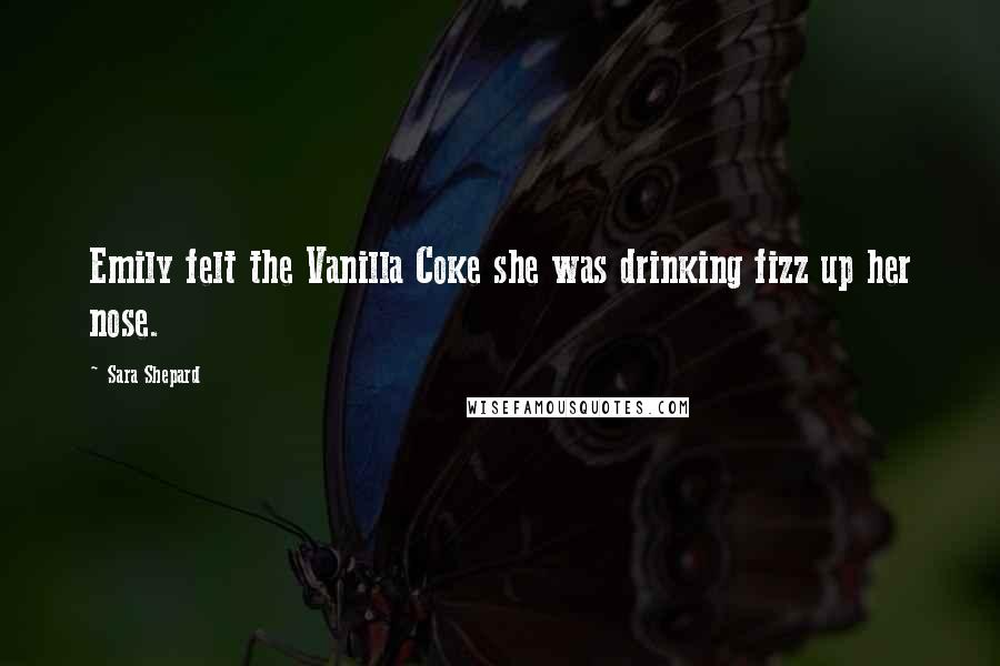 Sara Shepard Quotes: Emily felt the Vanilla Coke she was drinking fizz up her nose.