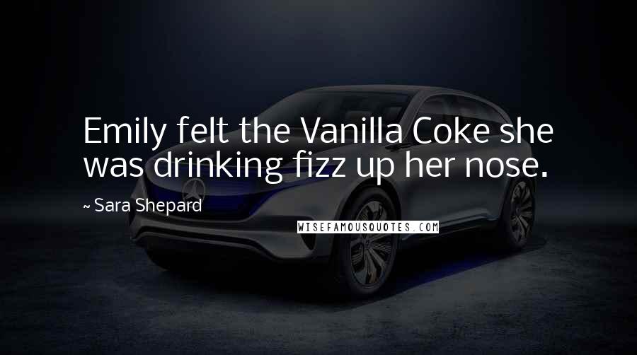 Sara Shepard Quotes: Emily felt the Vanilla Coke she was drinking fizz up her nose.