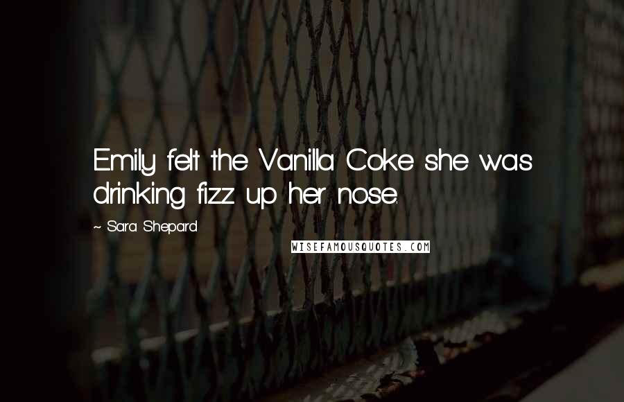 Sara Shepard Quotes: Emily felt the Vanilla Coke she was drinking fizz up her nose.