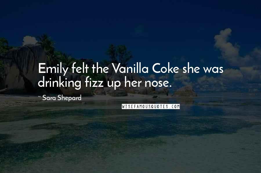 Sara Shepard Quotes: Emily felt the Vanilla Coke she was drinking fizz up her nose.