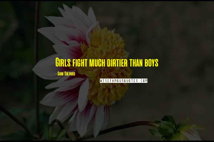 Sara Shepard Quotes: Girls fight much dirtier than boys