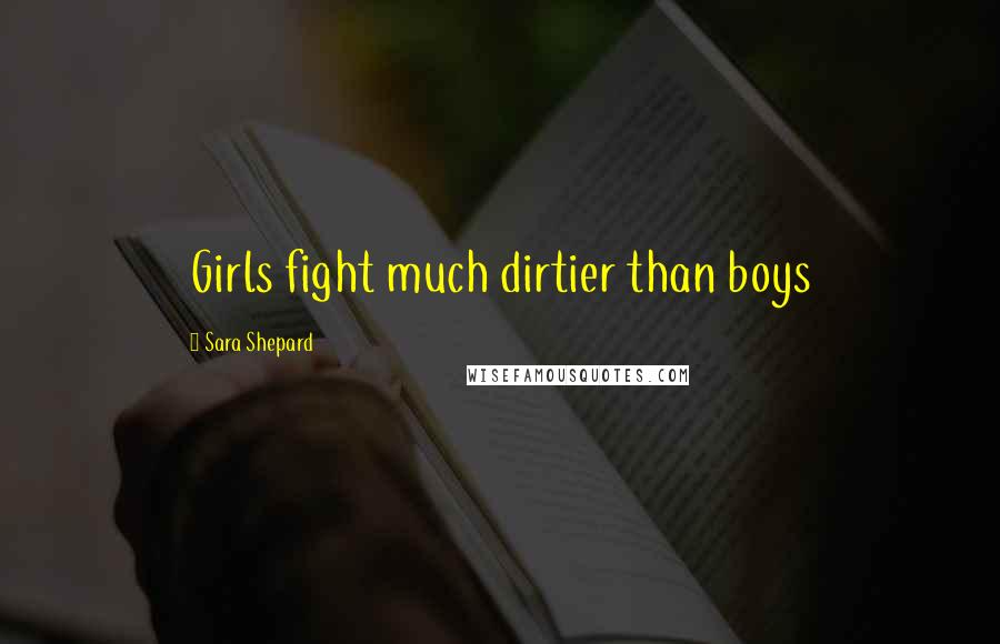 Sara Shepard Quotes: Girls fight much dirtier than boys