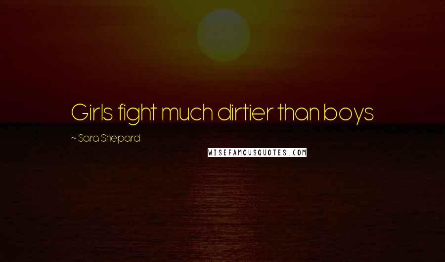 Sara Shepard Quotes: Girls fight much dirtier than boys