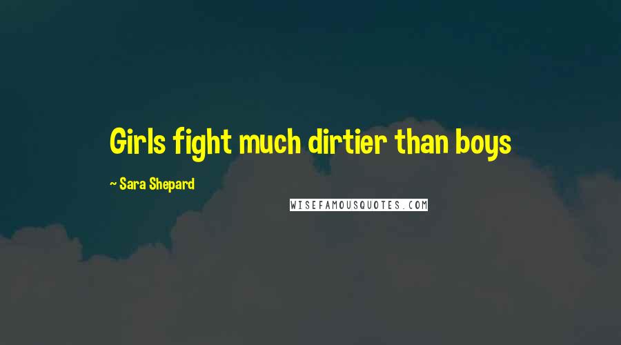 Sara Shepard Quotes: Girls fight much dirtier than boys