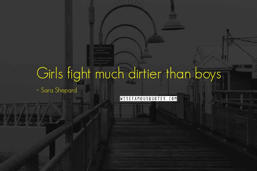 Sara Shepard Quotes: Girls fight much dirtier than boys