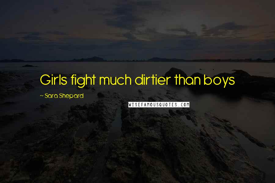 Sara Shepard Quotes: Girls fight much dirtier than boys