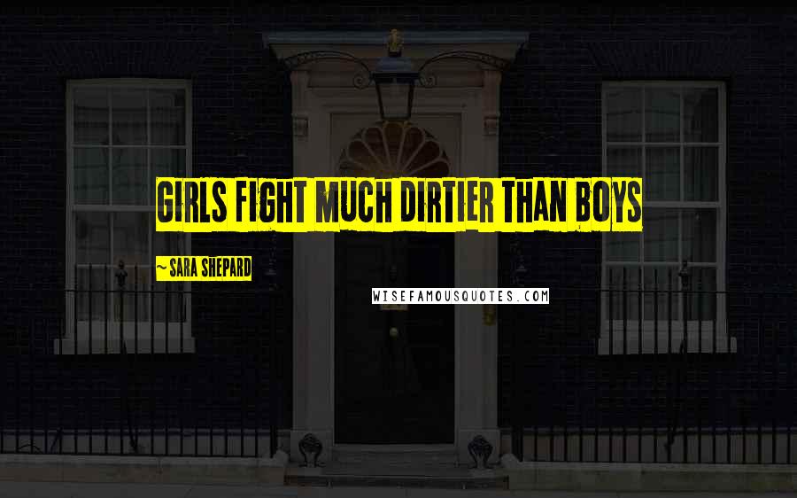 Sara Shepard Quotes: Girls fight much dirtier than boys