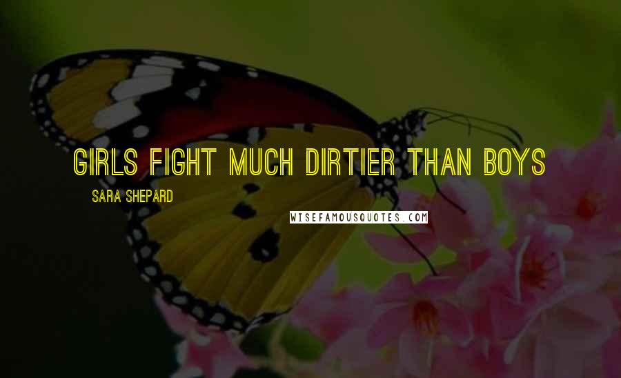 Sara Shepard Quotes: Girls fight much dirtier than boys