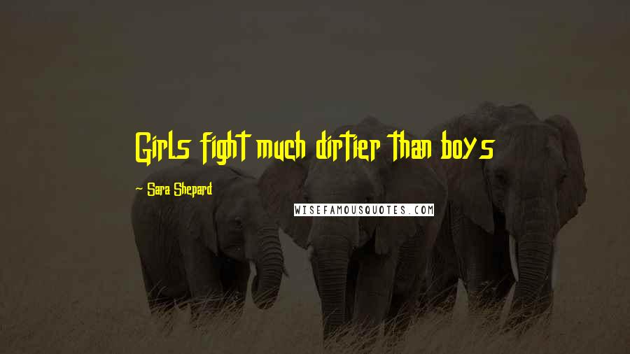 Sara Shepard Quotes: Girls fight much dirtier than boys