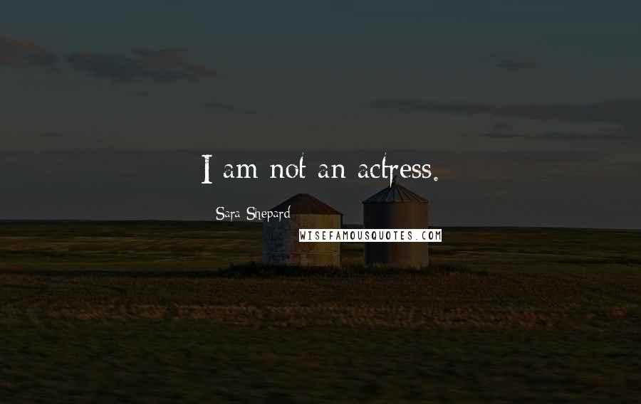 Sara Shepard Quotes: I am not an actress.