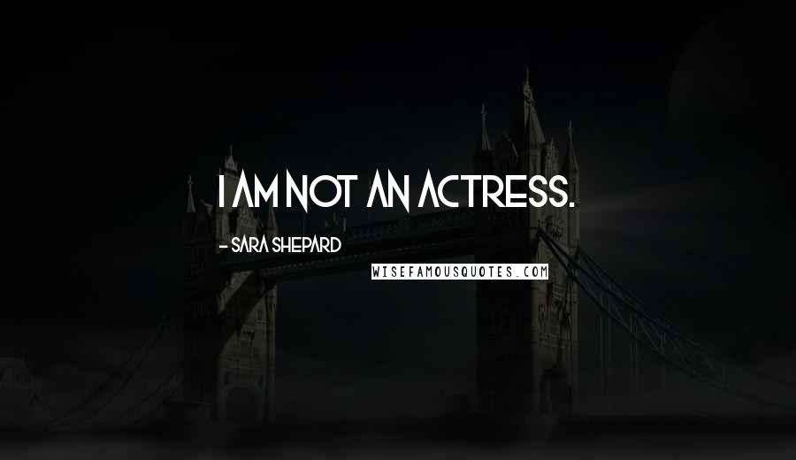 Sara Shepard Quotes: I am not an actress.