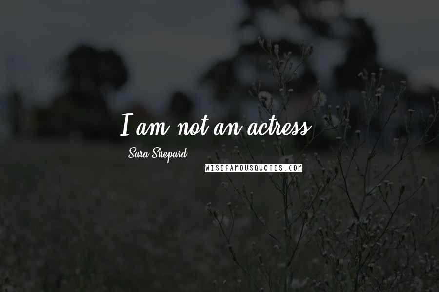 Sara Shepard Quotes: I am not an actress.