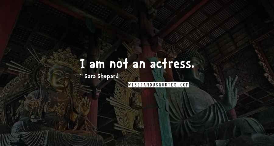 Sara Shepard Quotes: I am not an actress.