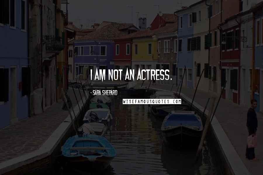 Sara Shepard Quotes: I am not an actress.