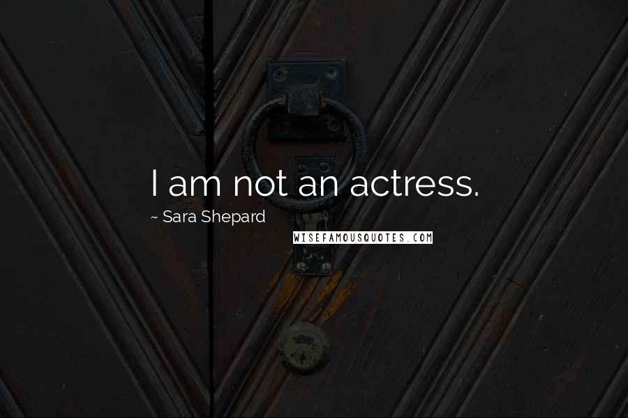 Sara Shepard Quotes: I am not an actress.