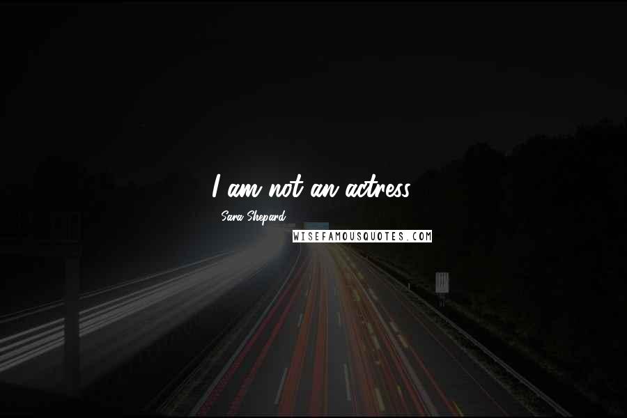 Sara Shepard Quotes: I am not an actress.