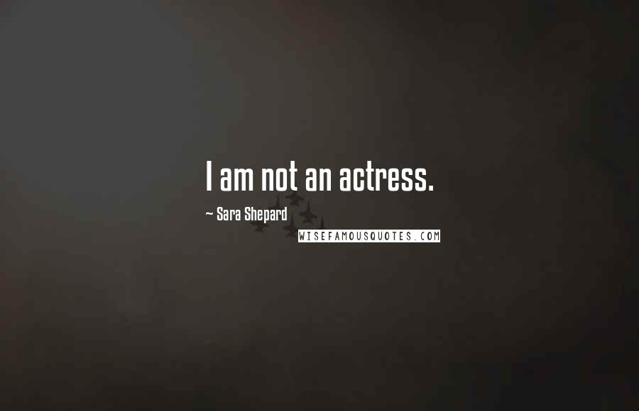 Sara Shepard Quotes: I am not an actress.
