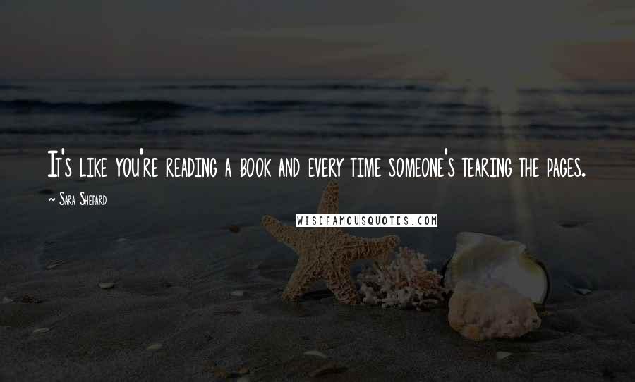Sara Shepard Quotes: It's like you're reading a book and every time someone's tearing the pages.
