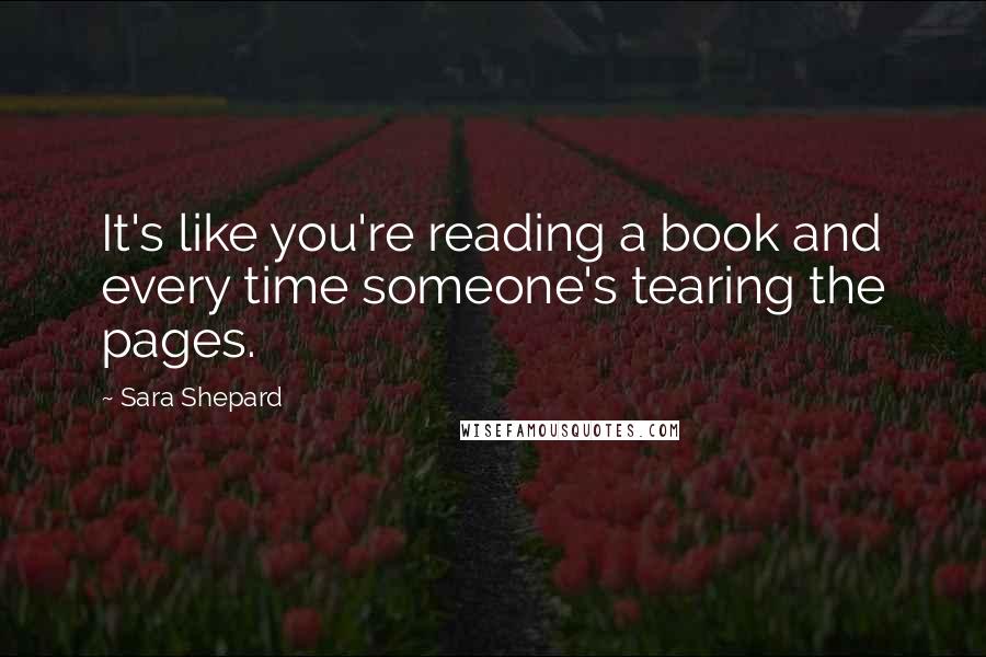 Sara Shepard Quotes: It's like you're reading a book and every time someone's tearing the pages.