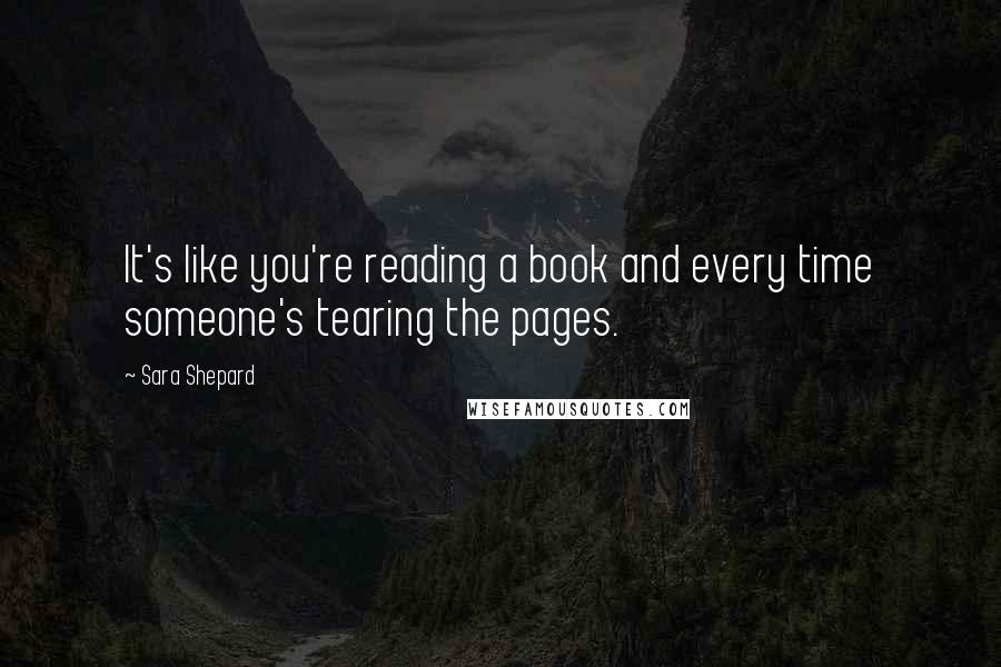 Sara Shepard Quotes: It's like you're reading a book and every time someone's tearing the pages.