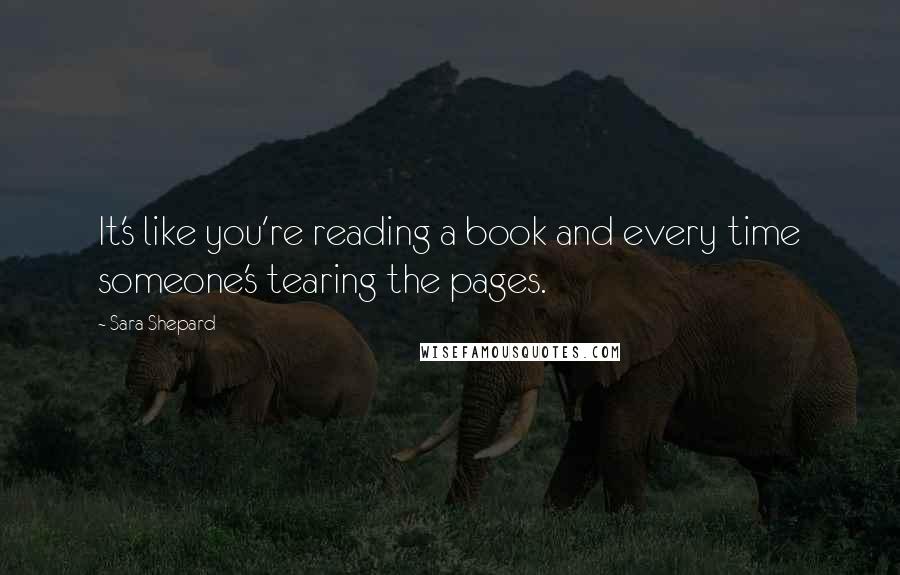 Sara Shepard Quotes: It's like you're reading a book and every time someone's tearing the pages.