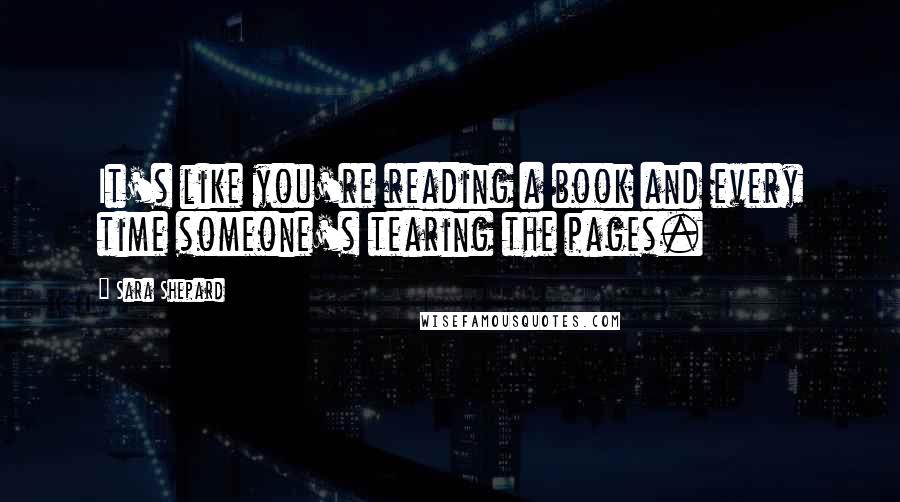 Sara Shepard Quotes: It's like you're reading a book and every time someone's tearing the pages.