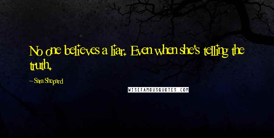 Sara Shepard Quotes: No one believes a liar. Even when she's telling the truth.