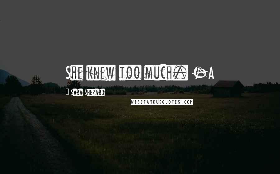 Sara Shepard Quotes: She knew too much. -A