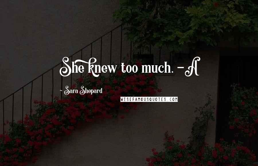 Sara Shepard Quotes: She knew too much. -A