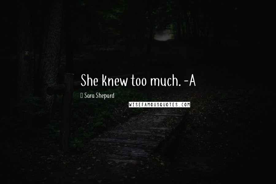 Sara Shepard Quotes: She knew too much. -A