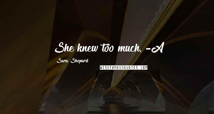 Sara Shepard Quotes: She knew too much. -A