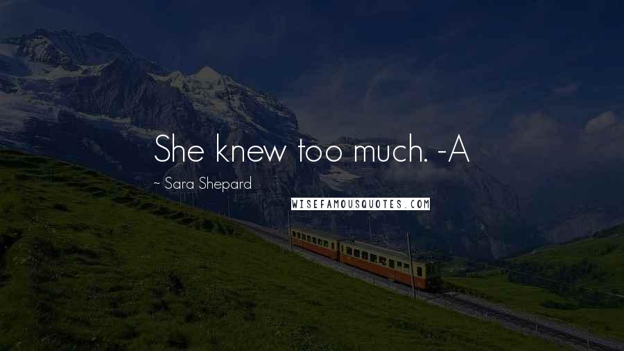 Sara Shepard Quotes: She knew too much. -A