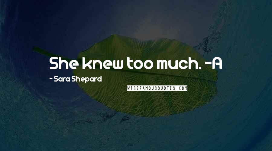 Sara Shepard Quotes: She knew too much. -A