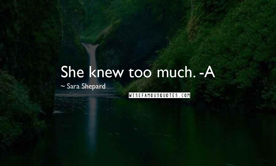 Sara Shepard Quotes: She knew too much. -A