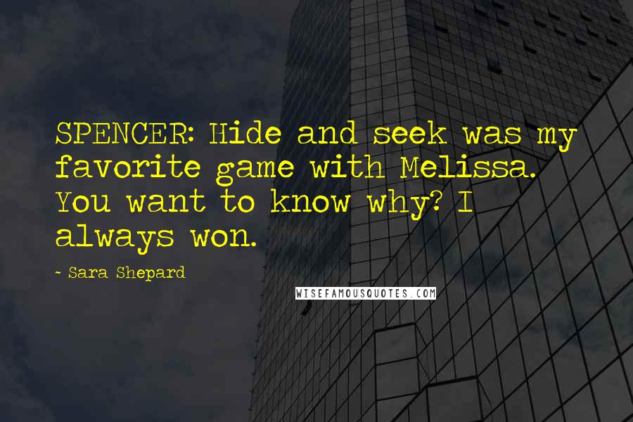 Sara Shepard Quotes: SPENCER: Hide and seek was my favorite game with Melissa. You want to know why? I always won.