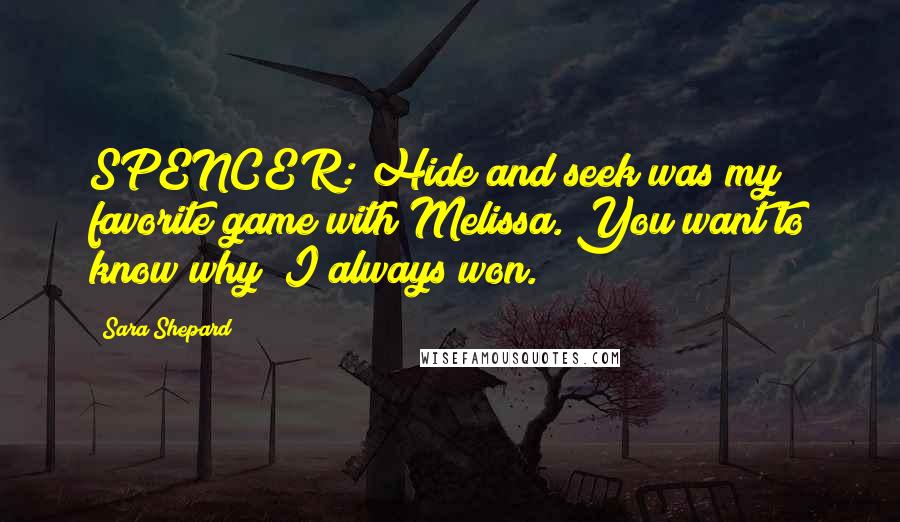 Sara Shepard Quotes: SPENCER: Hide and seek was my favorite game with Melissa. You want to know why? I always won.