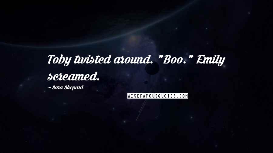 Sara Shepard Quotes: Toby twisted around. "Boo." Emily screamed.