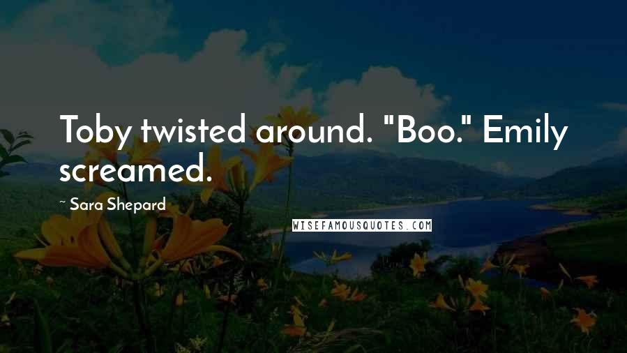 Sara Shepard Quotes: Toby twisted around. "Boo." Emily screamed.