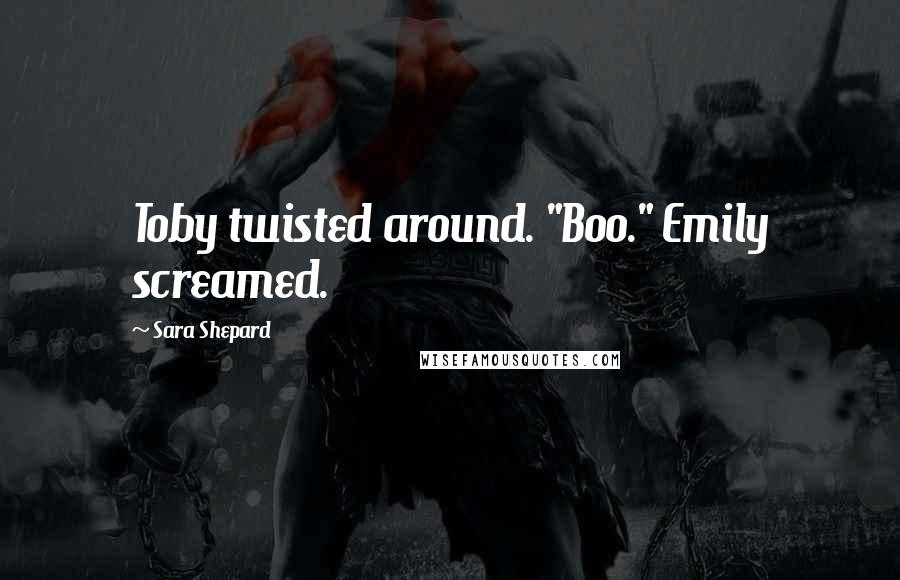 Sara Shepard Quotes: Toby twisted around. "Boo." Emily screamed.