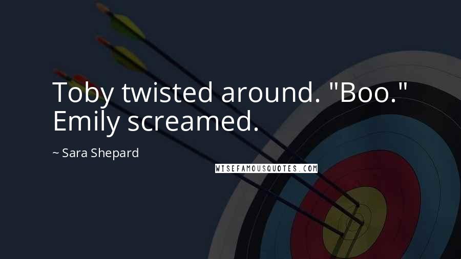 Sara Shepard Quotes: Toby twisted around. "Boo." Emily screamed.