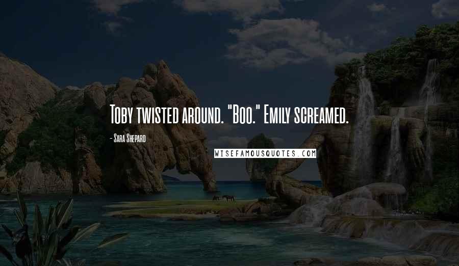 Sara Shepard Quotes: Toby twisted around. "Boo." Emily screamed.