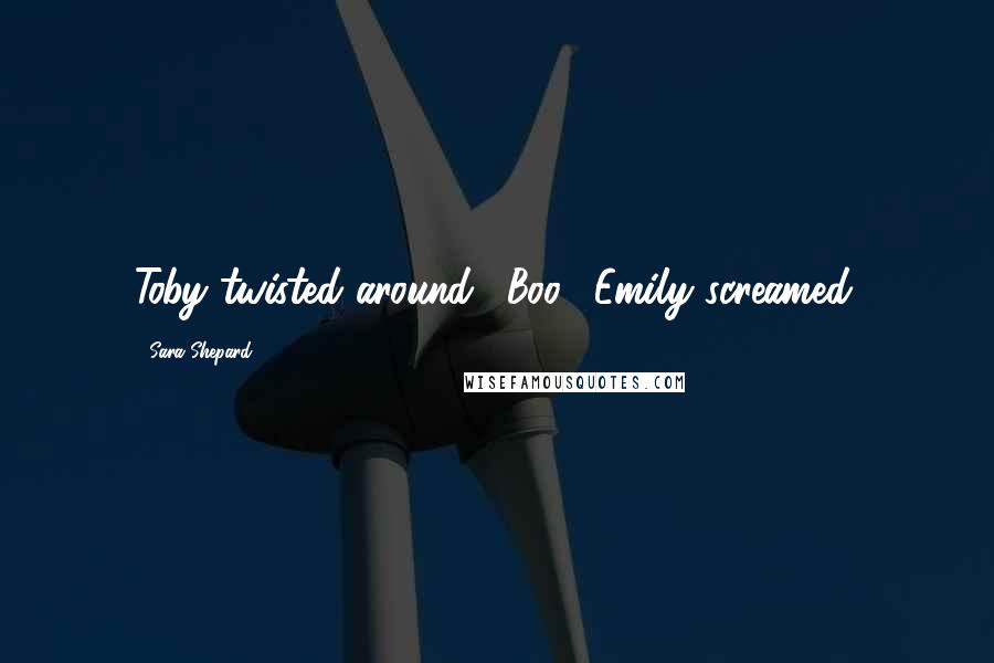 Sara Shepard Quotes: Toby twisted around. "Boo." Emily screamed.