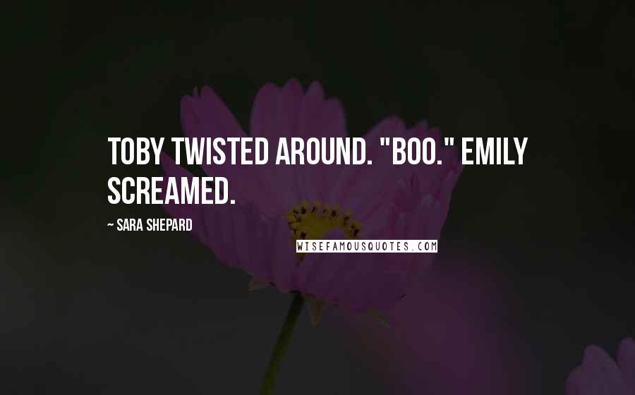 Sara Shepard Quotes: Toby twisted around. "Boo." Emily screamed.