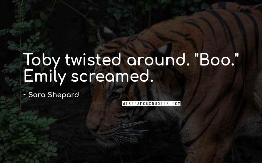 Sara Shepard Quotes: Toby twisted around. "Boo." Emily screamed.
